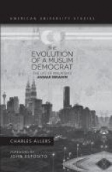 The Evolution of a Muslim Democrat - The Life of Malaysia’s Anwar Ibrahim