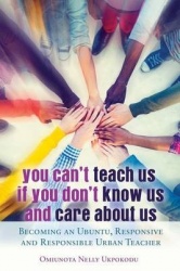 You Can't Teach Us if You Don't Know Us and Care About Us - Becoming an Ubuntu, Responsive and Responsible Urban Teacher