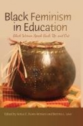 Black Feminism in Education - Black Women Speak Back, Up, and Out