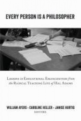 Every Person Is a Philosopher - Lessons in Educational Emancipation from the Radical Teaching Life of Hal Adams