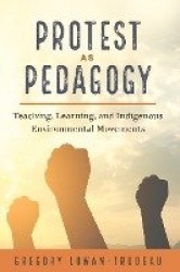 Protest as Pedagogy - Teaching, Learning, and Indigenous Environmental Movements