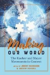 Making Our World - The Hacker and Maker Movements in Context
