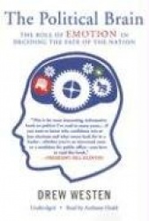 The Political Brain: The Role of Emotion in Deciding the Fate of the Nation