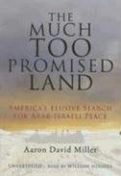 The Much Too Promised Land: America's Elusive Search for Arab-Israeli Peace