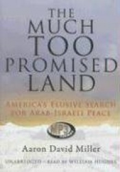 The Much Too Promised Land - America's Elusive Search for Arab-Israeli Peace
