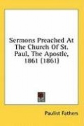 Sermons Preached At The Church Of St. Paul, The Apostle, 1861 (1861)