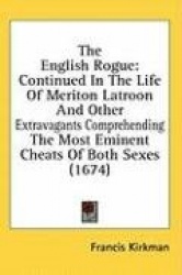 The English Rogue: Continued In The Life Of Meriton Latroon And Other Extravagants Comprehending The Most Eminent Cheats Of Both