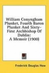 William Conyngham Plunket, Fourth Baron Plunket and Sixty-First Archbishop of Dublin: A Memoir (1900)