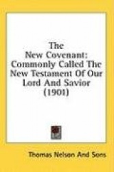The New Covenant: Commonly Called the New Testament of Our Lord and Savior (1901)