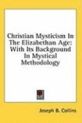 Christian Mysticism in the Elizabethan Age: With Its Background in Mystical Methodology