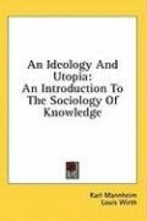 An Ideology and Utopia: An Introduction to the Sociology of Knowledge