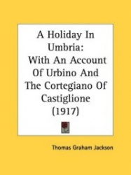 A Holiday in Umbria: With an Account of Urbino and the Cortegiano of Castiglione (1917)