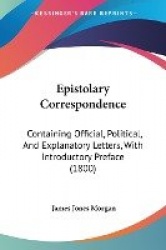 Epistolary Correspondence: Containing Official, Political, and Explanatory Letters, with Introductory Preface (1800)