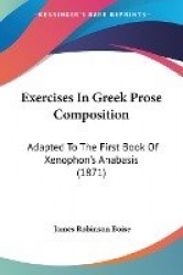 Exercises in Greek Prose Composition: Adapted to the First Book of Xenophon's Anabasis (1871)