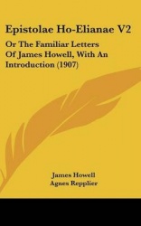 Epistolae Ho-Elianae V2: Or the Familiar Letters of James Howell, with an Introduction (1907)