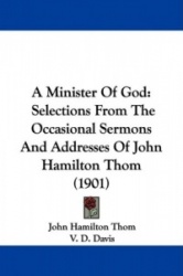 A Minister of God: Selections from the Occasional Sermons and Addresses of John Hamilton Thom (1901)