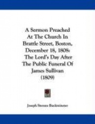 A Sermon Preached at the Church in Brattle Street, Boston, December 18, 1808: The Lord's Day After the Public Funeral of James S