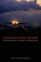 Deregulating Desire - Flight Attendant Activism, Family Politics, and Workplace Justice