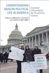 Understanding Muslim Political Life in America - Contested Citizenship in the Twenty-First Century