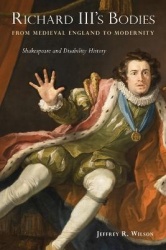 Richard III`s Bodies from Medieval England to Mo - Shakespeare and Disability History