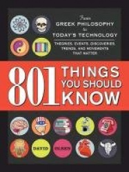801 Things You Should Know - From Greek Philosophy to Today's Technology, Theories, Events, Discoveries, Trends, and Movements T