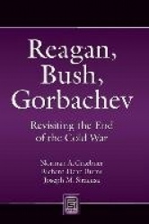 Reagan, Bush, Gorbachev - Revisiting the End of the Cold War