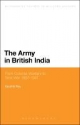 The Army in British India - From Colonial Warfare to Total War 1857 - 1947