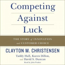 Competing Against Luck - The Story of Innovation and Customer Choice