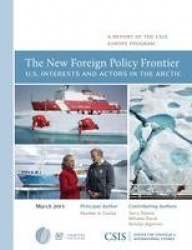 The New Foreign Policy Frontier - U.S. Interests and Actors in the Arctic