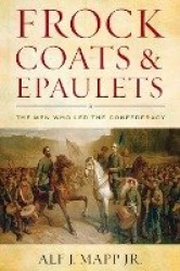 Frock Coats and Epaulets - The Men Who Led the Confederacy