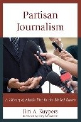 Partisan Journalism - A History of Media Bias in the United States