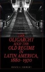 The Oligarchy and the Old Regime in Latin America, 1880-1970
