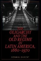 The Oligarchy and the Old Regime in Latin America, 1880-1970