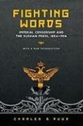 Fighting Words - Imperial Censorship and the Russian Press, 1804-1906
