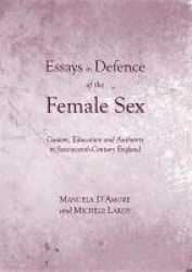 Essays in Defence of the Female Sex - Custom, Education and Authority in Seventeenth-Century England
