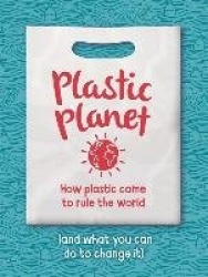 Plastic Planet - How Plastic Came to Rule the World (and What You Can Do to Change It)