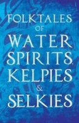Folktales Of Water Spirits, Kelpies, And Selkies