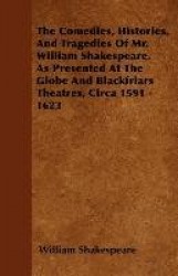 The Comedies, Histories, And Tragedies Of Mr. William Shakespeare. As Presented At The Globe And Blackfriars Theatres, Circa 159