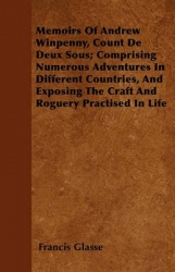 Memoirs of Andrew Winpenny, Count de Deux Sous; Comprising Numerous Adventures in Different Countries, and Exposing the Craft an