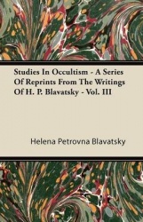 Studies In Occultism - A Series Of Reprints From The Writings Of H. P. Blavatsky - Vol. III