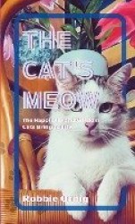 The Cat's Meow - The Happiness and Wisdom Cats Bring to Life