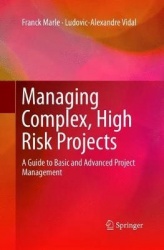 Managing Complex, High Risk Projects : A Guide to Basic and Advanced Project Management