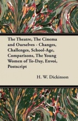The Theatre, the Cinema and Ourselves - Changes, Challenges, School-Age, Comparisons, the Young Women of To-Day, Envoi, PostScri