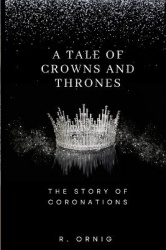 A Tale of Crowns and Thrones - The Story of Coronations