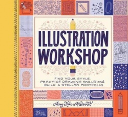 Illustration Workshop - Find Your Style, Practice Drawing Skills, and Build a Stellar Portfolio
