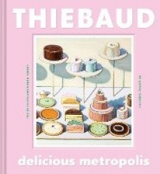 Delicious Metropolis - The Desserts and Urban Scenes of Wayne Thiebaud