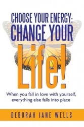 Choose Your Energy - Change Your Life!: When You Fall in Love with Yourself, Everything Else Falls Into Place