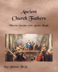 Ancient Church Fathers - What the Disciples of the Apostles Taught