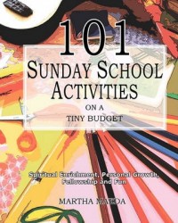 101 Sunday School Activities on a Tiny Budget - Personal Enrichment, Spiritual Growth, Fellowship and Fun