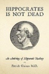 Hippocrates Is Not Dead - An Anthology of Hippocratic Readings